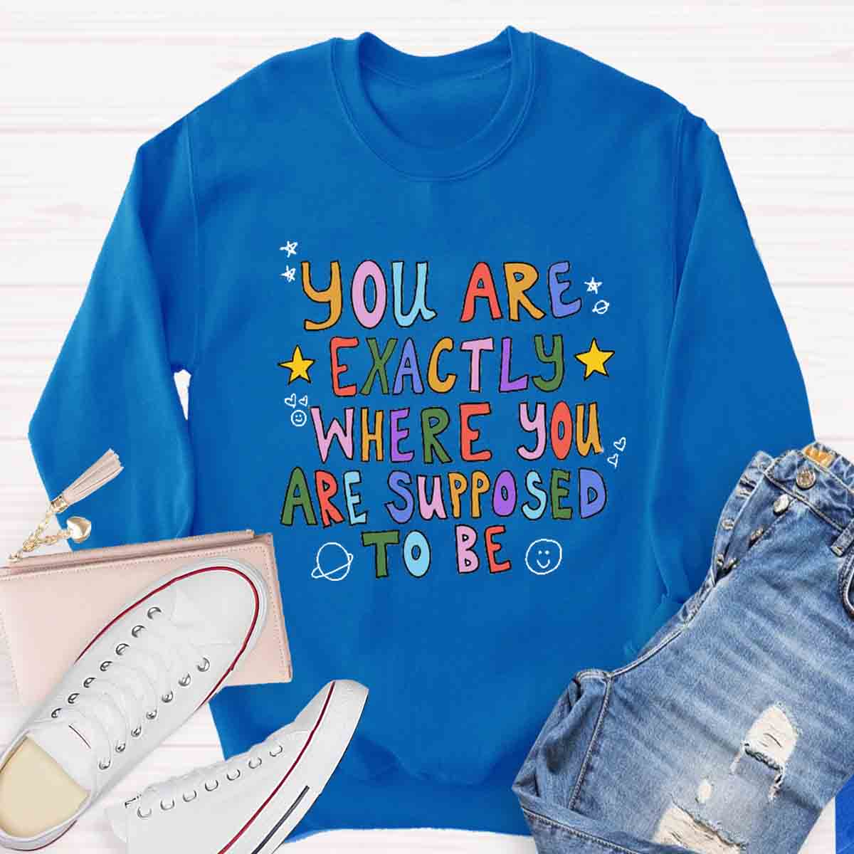 You Are Exactly Where You Are Supposed To Be Sweatshirt