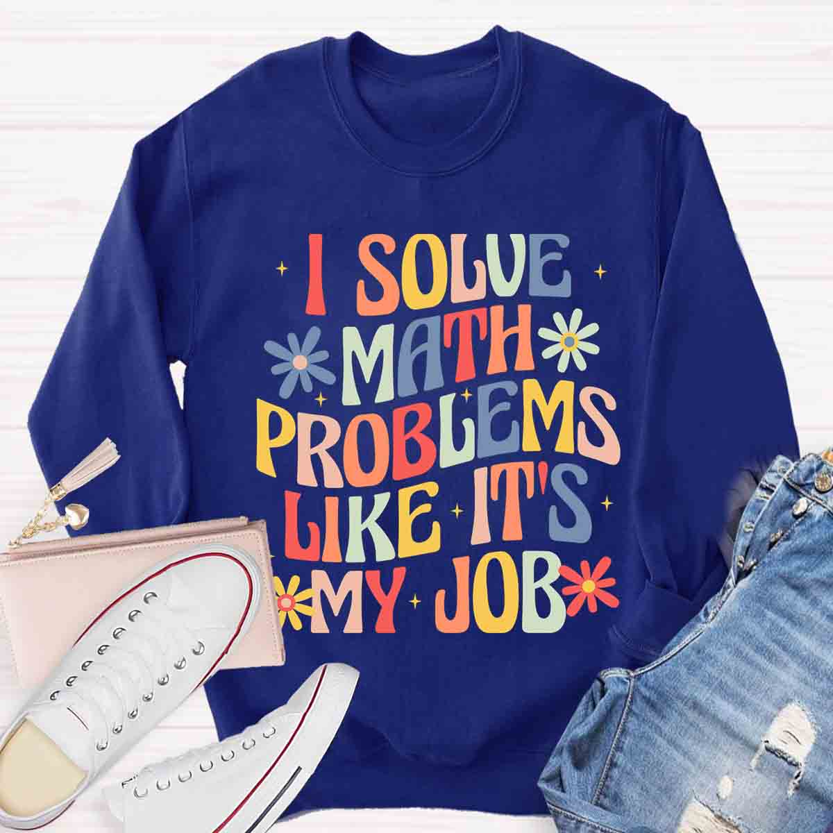 I Solve Math Problems Like It's My Job Sweatshirt