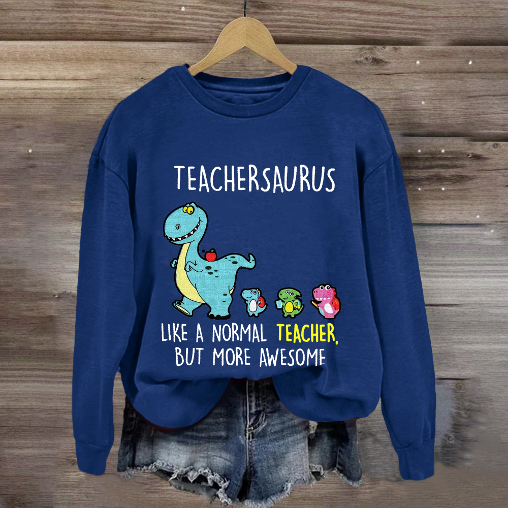 Teachersaurus Like A Normal Teacher But More Awesome Sweatshirt