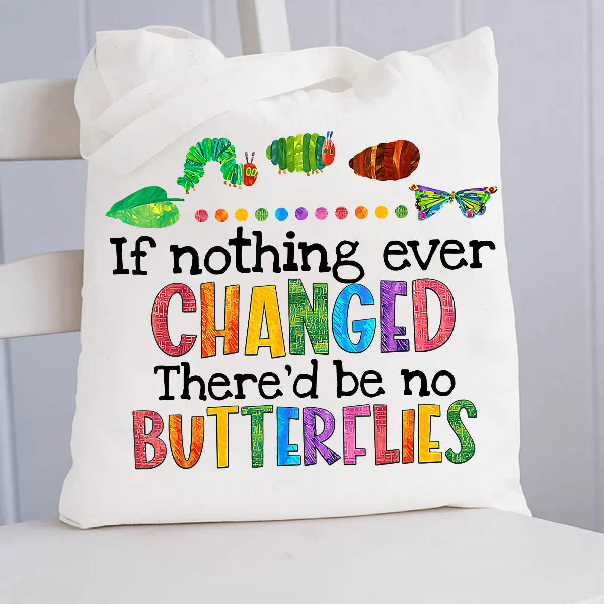 If Nothing Ever Changed There Would Be No Butterflies Canvas Tote Bag