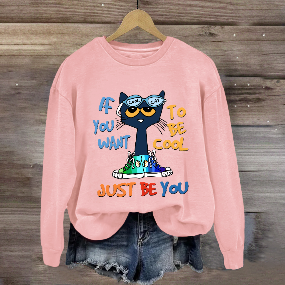 If You Want To Be Cool Just Be You Sweatshirt