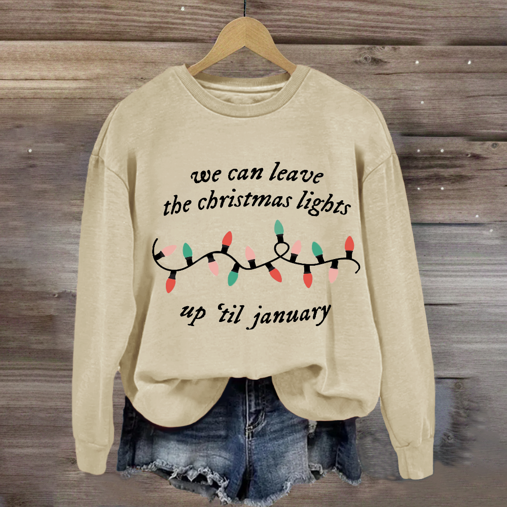 We Can Leave The Christmas Lights Up 'Til January Sweatshirt