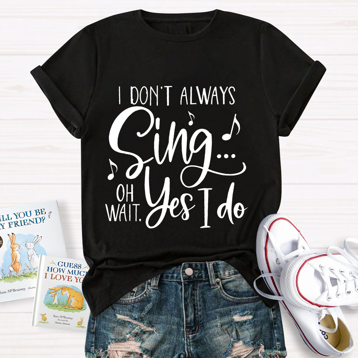 I Don't Always Sing On Wait Yes I Do T-Shirt