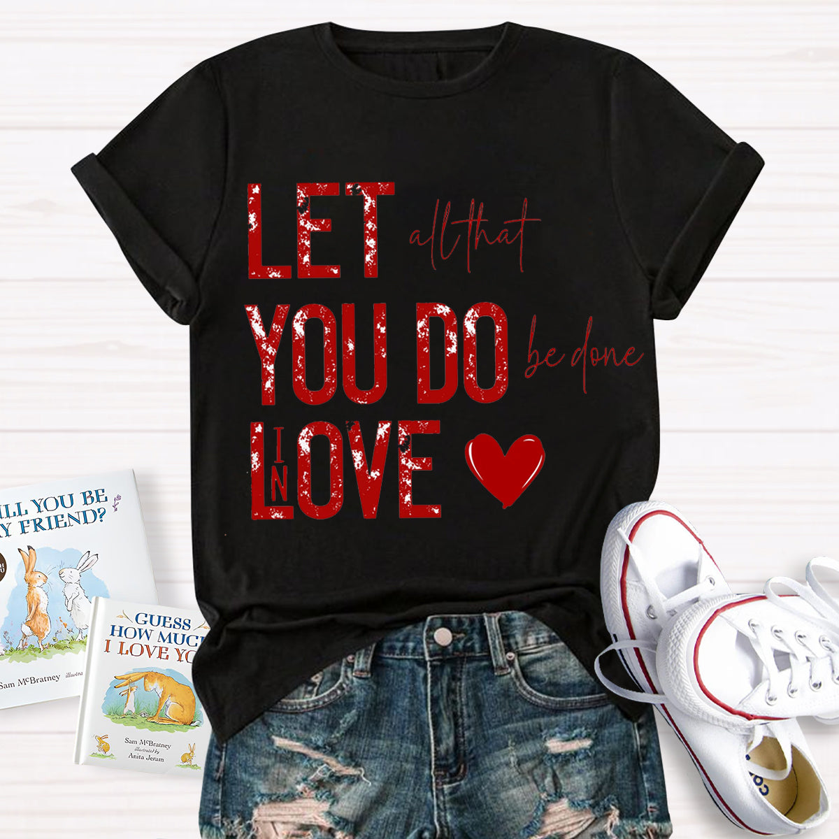 All That Be Done In Love Teacher T-Shirt