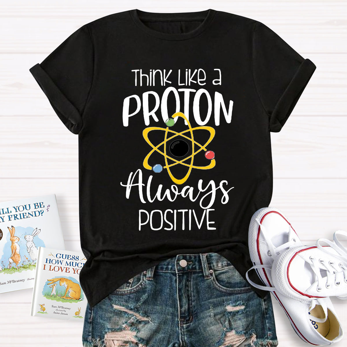 Think Like A Proton Always Positive Teacher T-Shirt