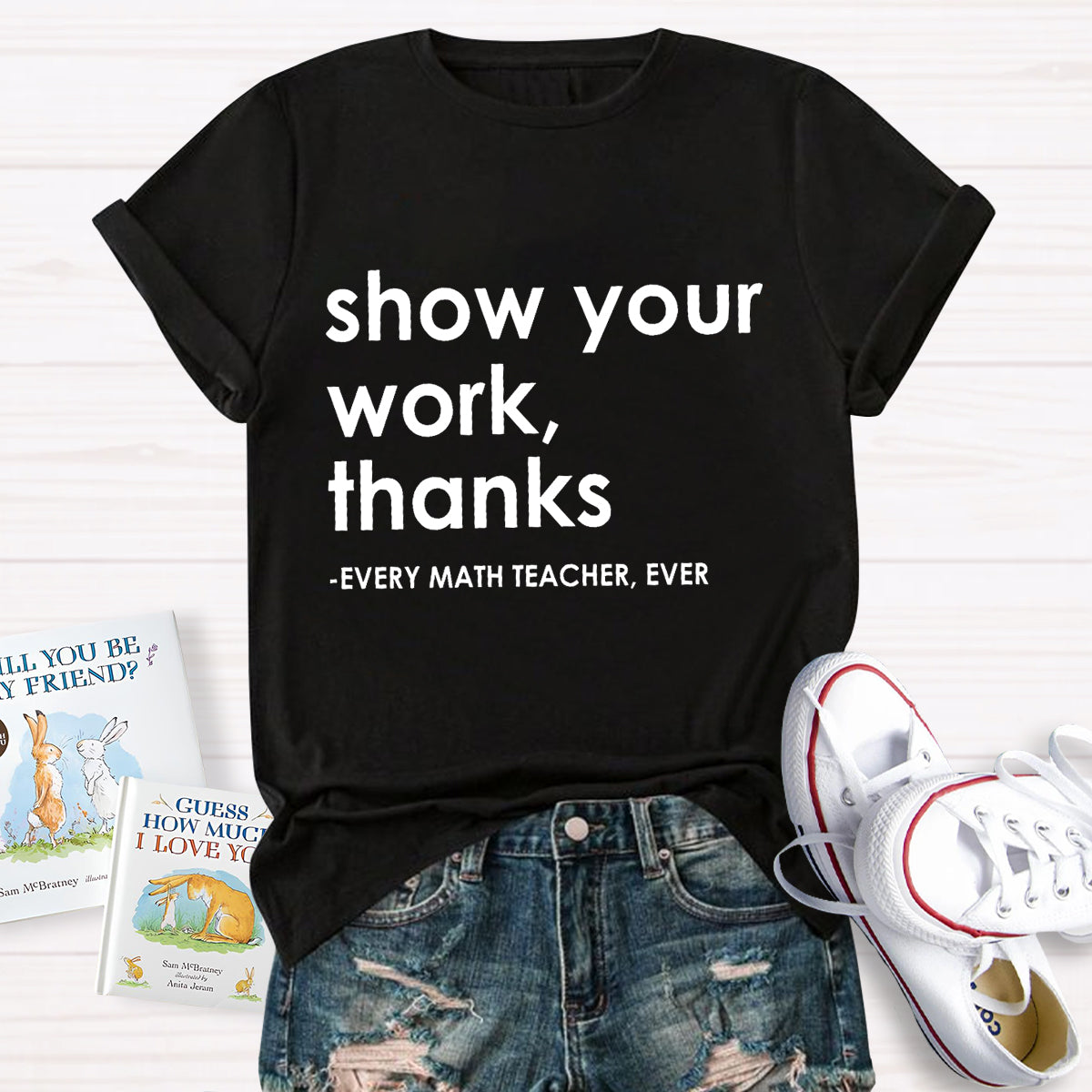 Show Your Work, Thanks Every Math Teacher Ever T-Shirt