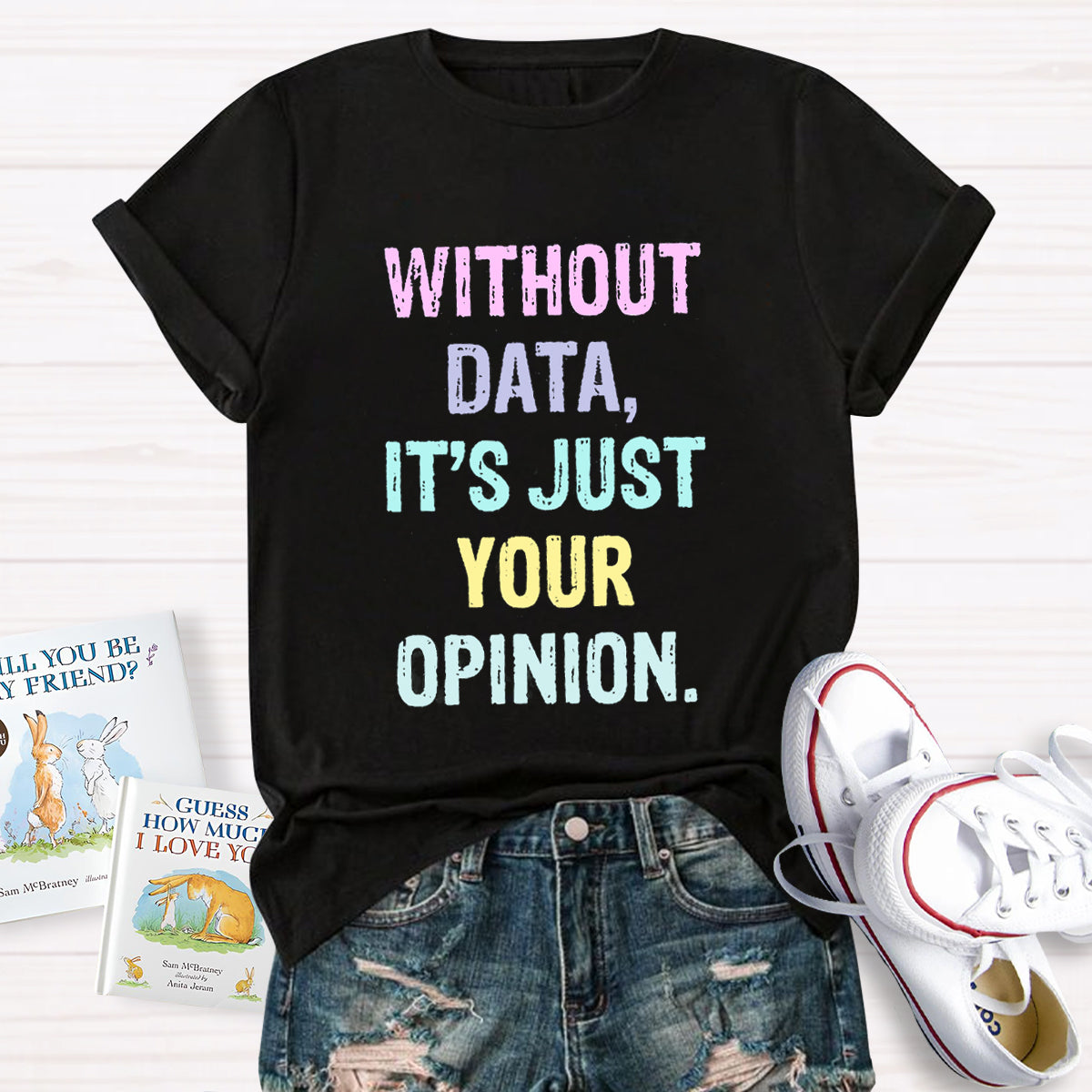 Without Data It's Just An Opinion T-Shirt