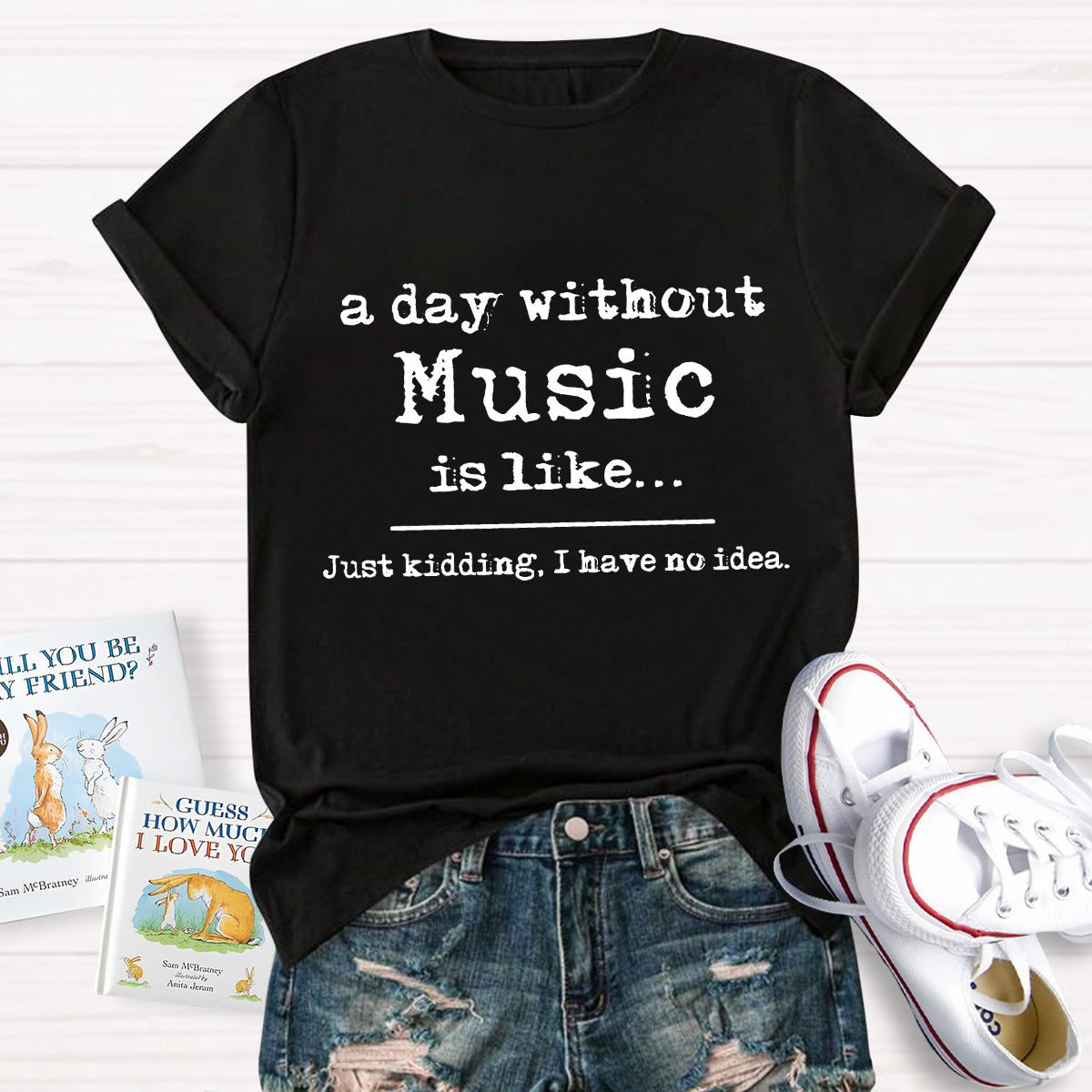 A Day Without Music is Like Just Kidding T-Shirt