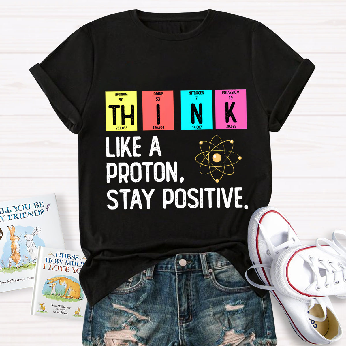 Think Like A Proton Stay Positive Science Teacher T-Shirt