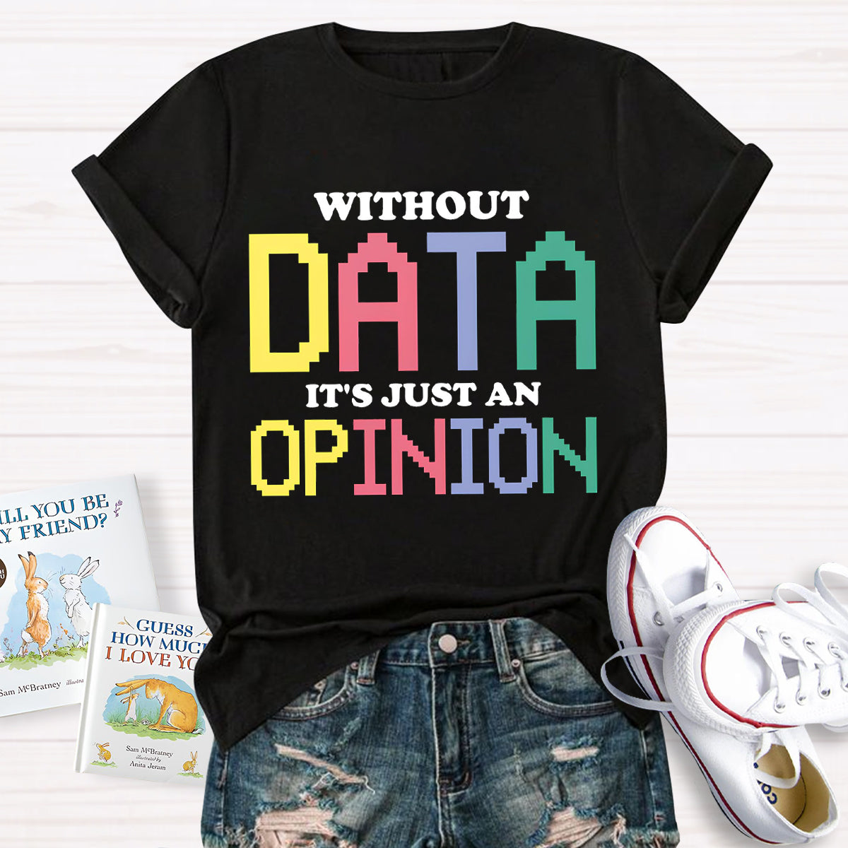 Without Data It's Just An Opinion T-Shirt