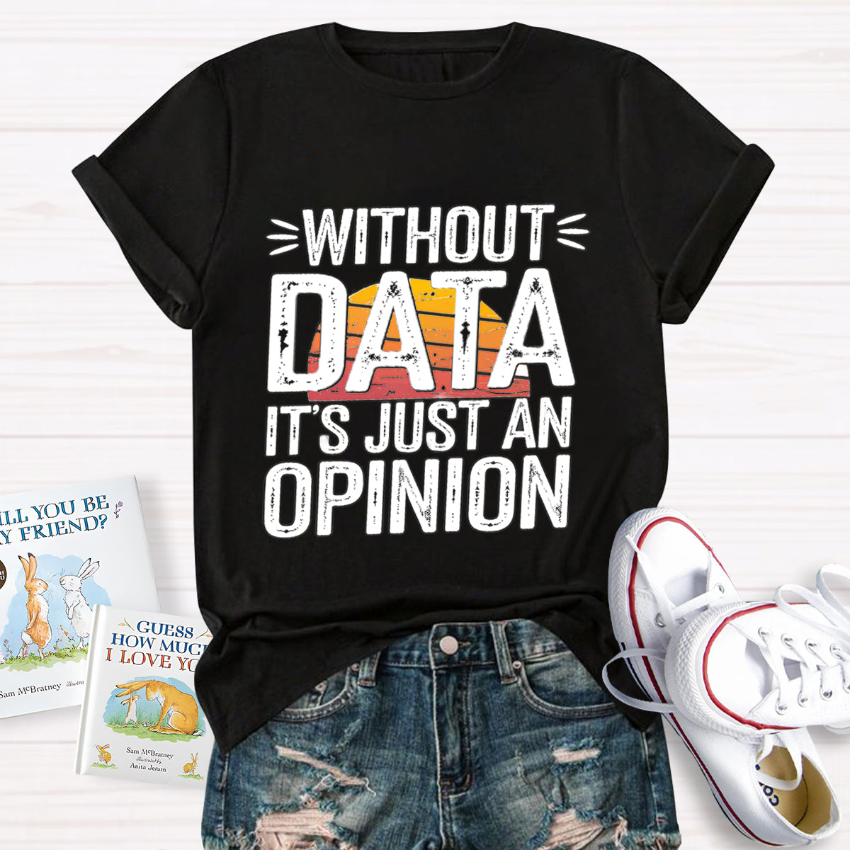 Without Data It's Just An Opinio Teacher T-Shirt