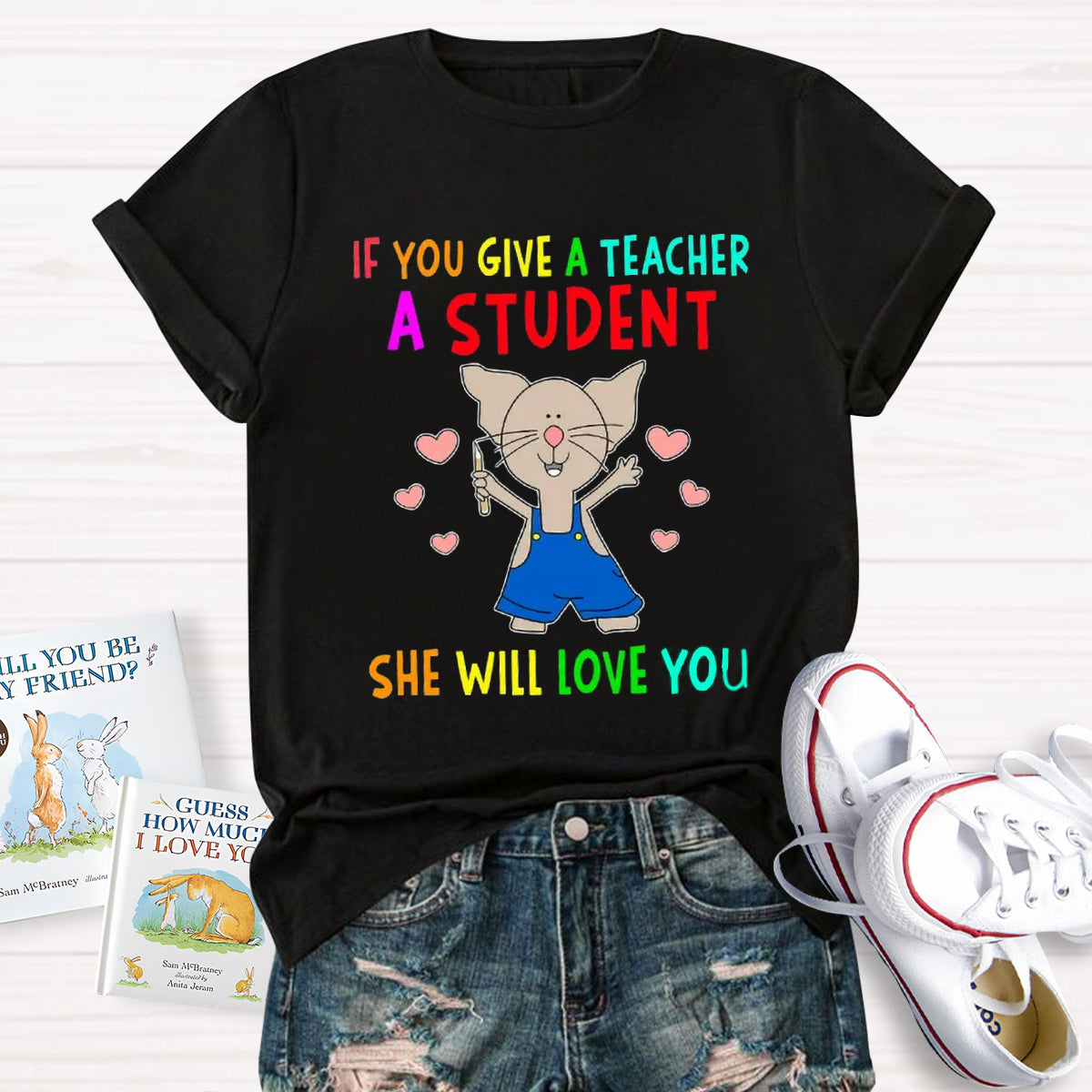 If You Give A Teacher A Student She Will Love You Teacher T-Shirt