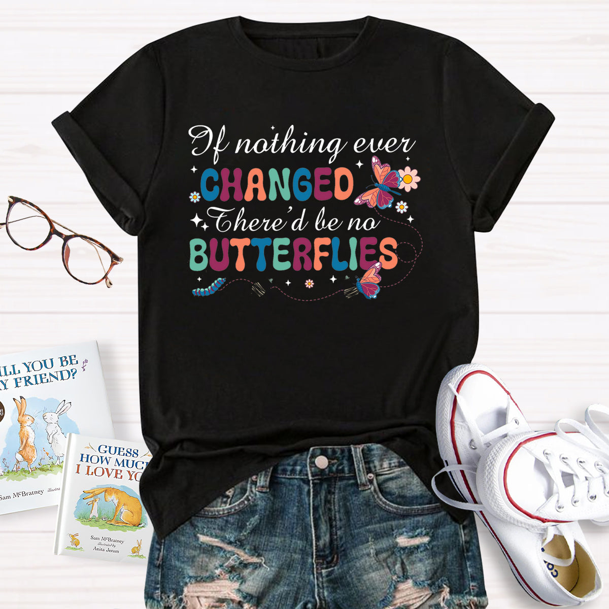 if Nothing Ever Changed There'd Be No Butterflies T-Shirt