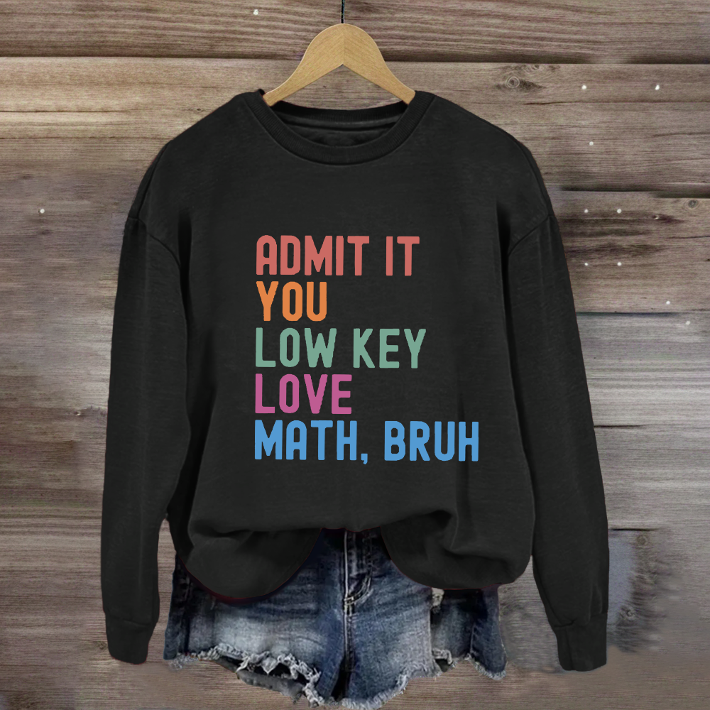 Admit It You Low Key Love Math,Bruh Sweatshirt