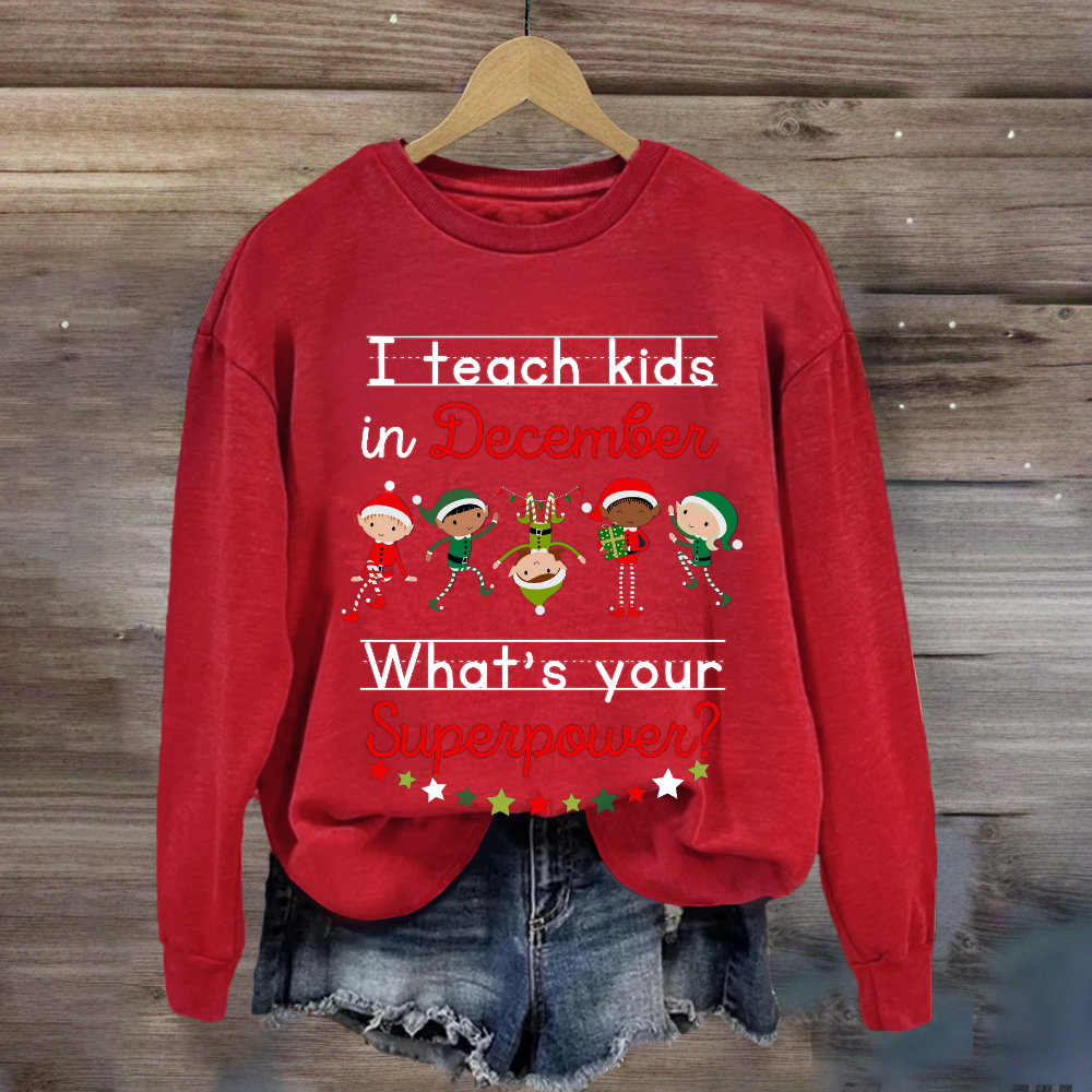 I Teach Kids in December What's Your Superpower Christmas  Sweatshirt