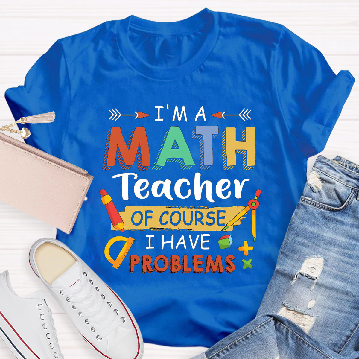 I'm A Math Teacher Of Course I Have Problem T-Shirt