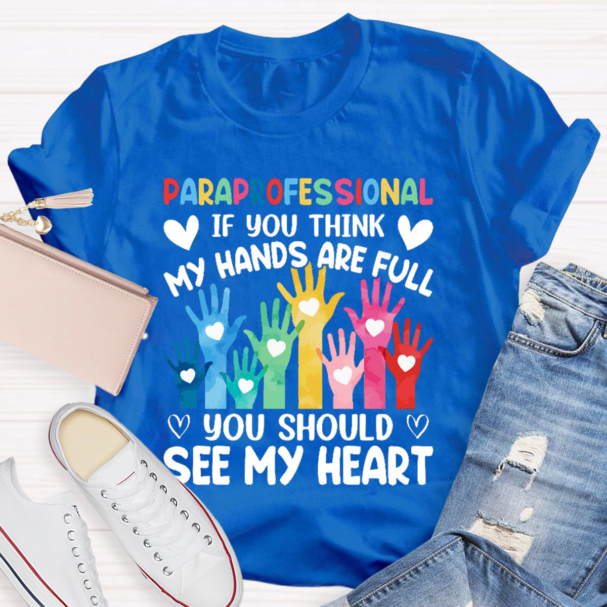 If You Think My Hands Are Full You Should See My Heart Paraprofessional Teacher T-Shirt