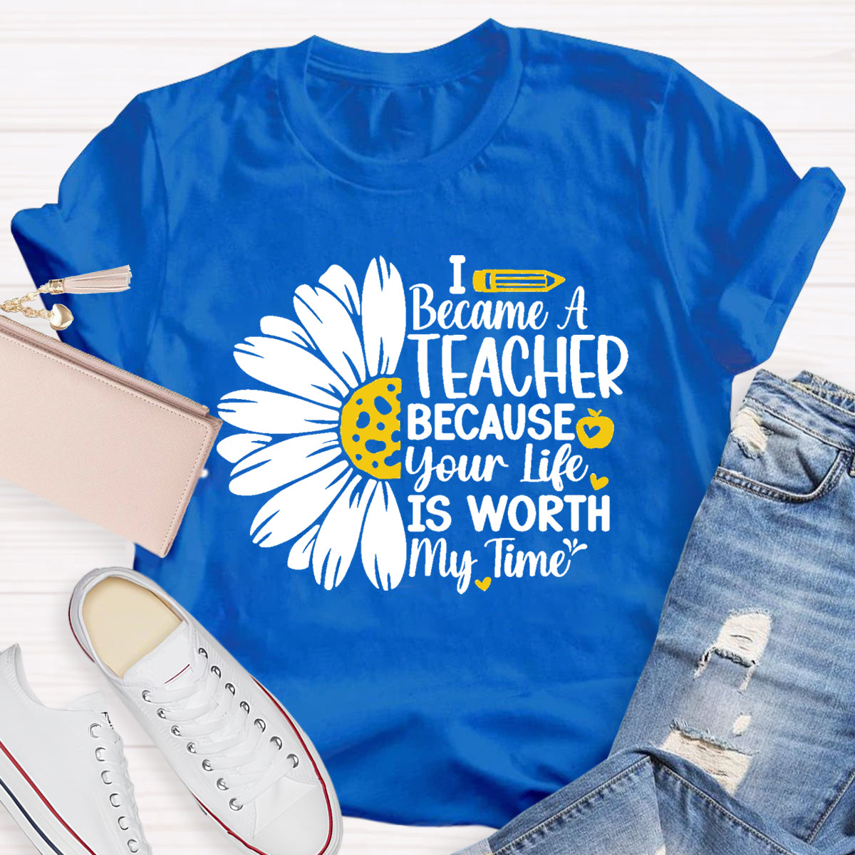 I Became A Teacher Because Your Life Is Worth My Time T-Shirt