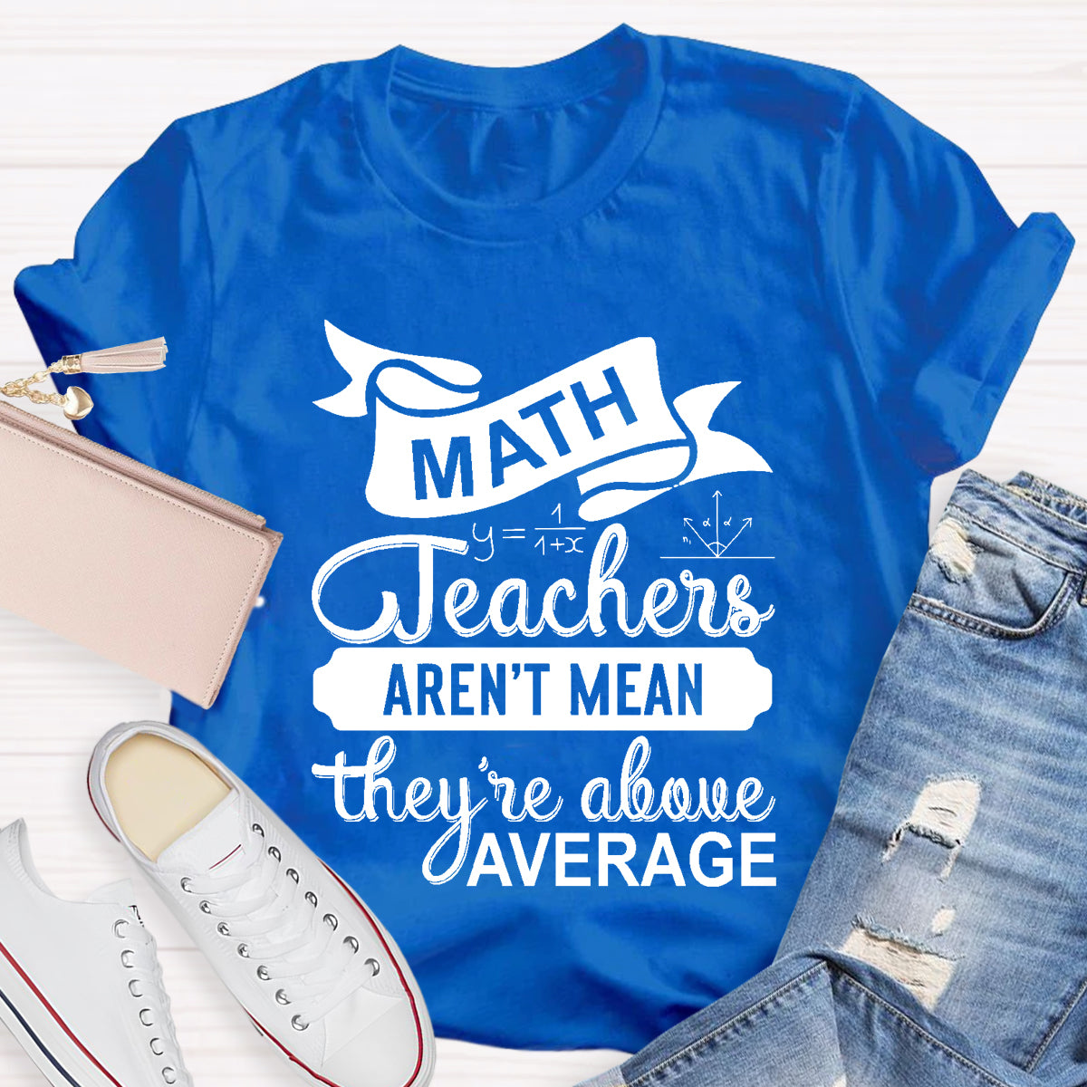 Math Teachers Aren't Mean They're Above Average T-Shirt