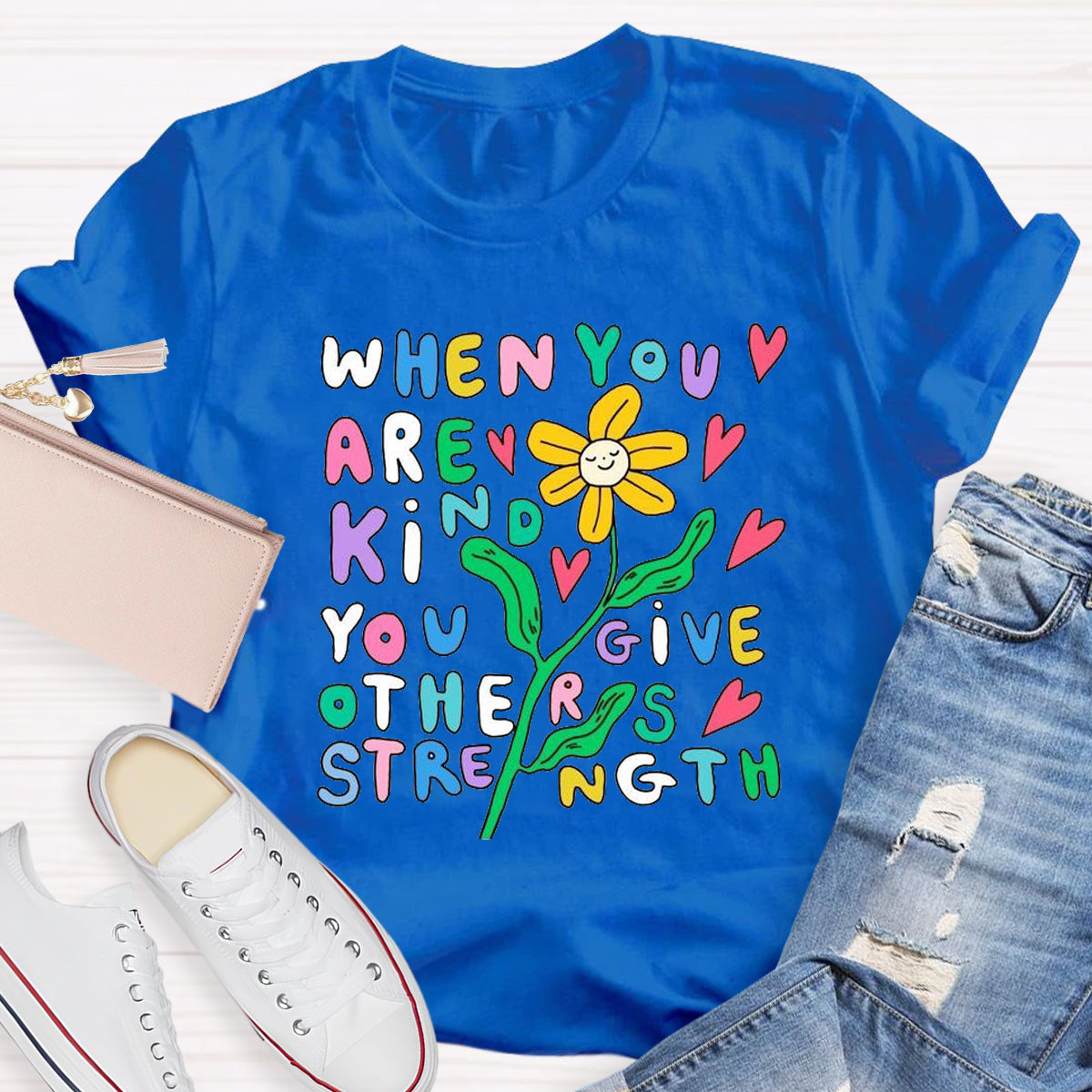 When You Are Kind You Give Others Strength T-Shirt