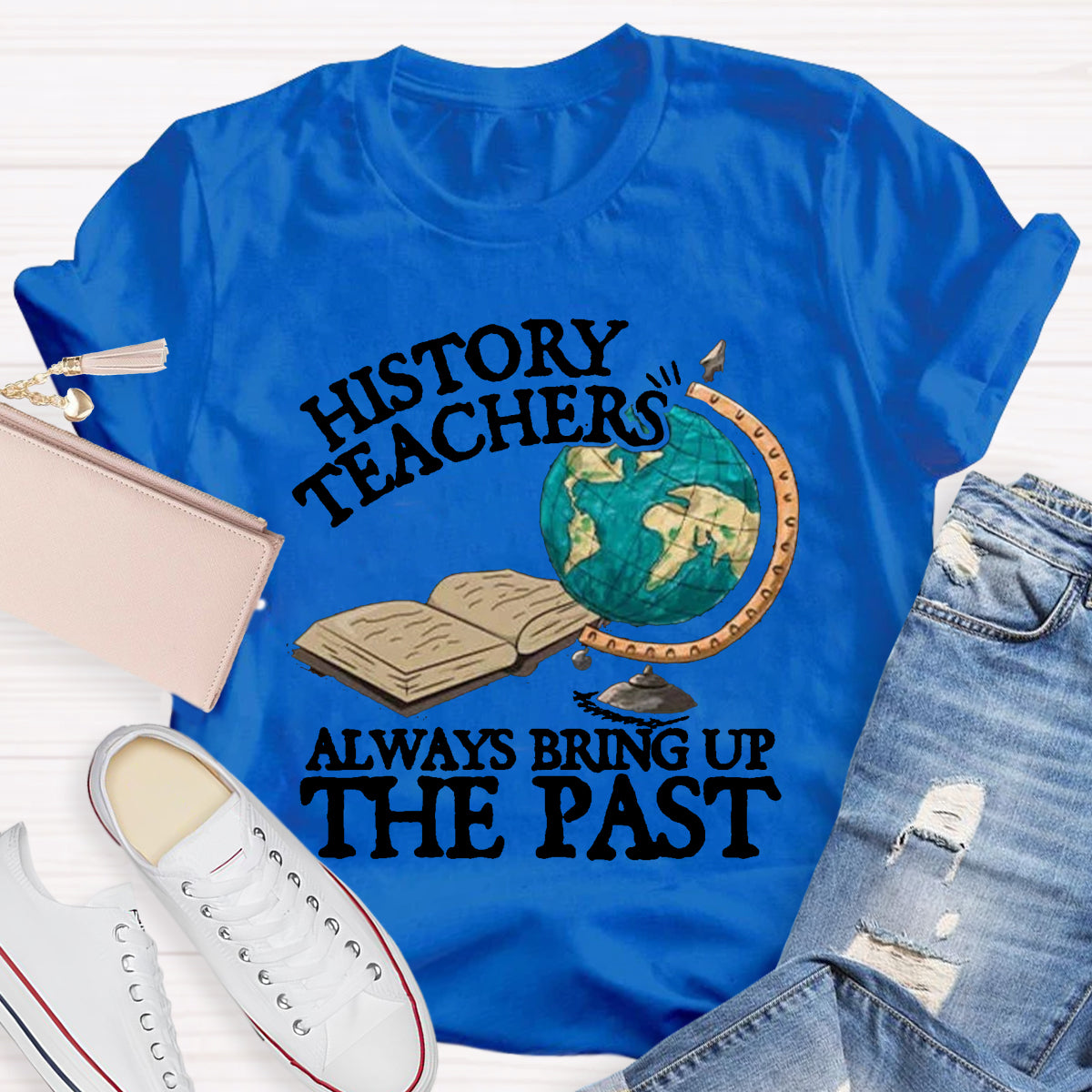 History Teacher Always Bring Up The Past T-Shirt