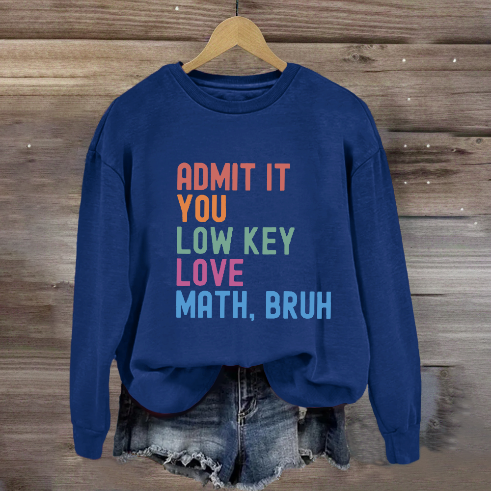 Admit It You Low Key Love Math,Bruh Sweatshirt