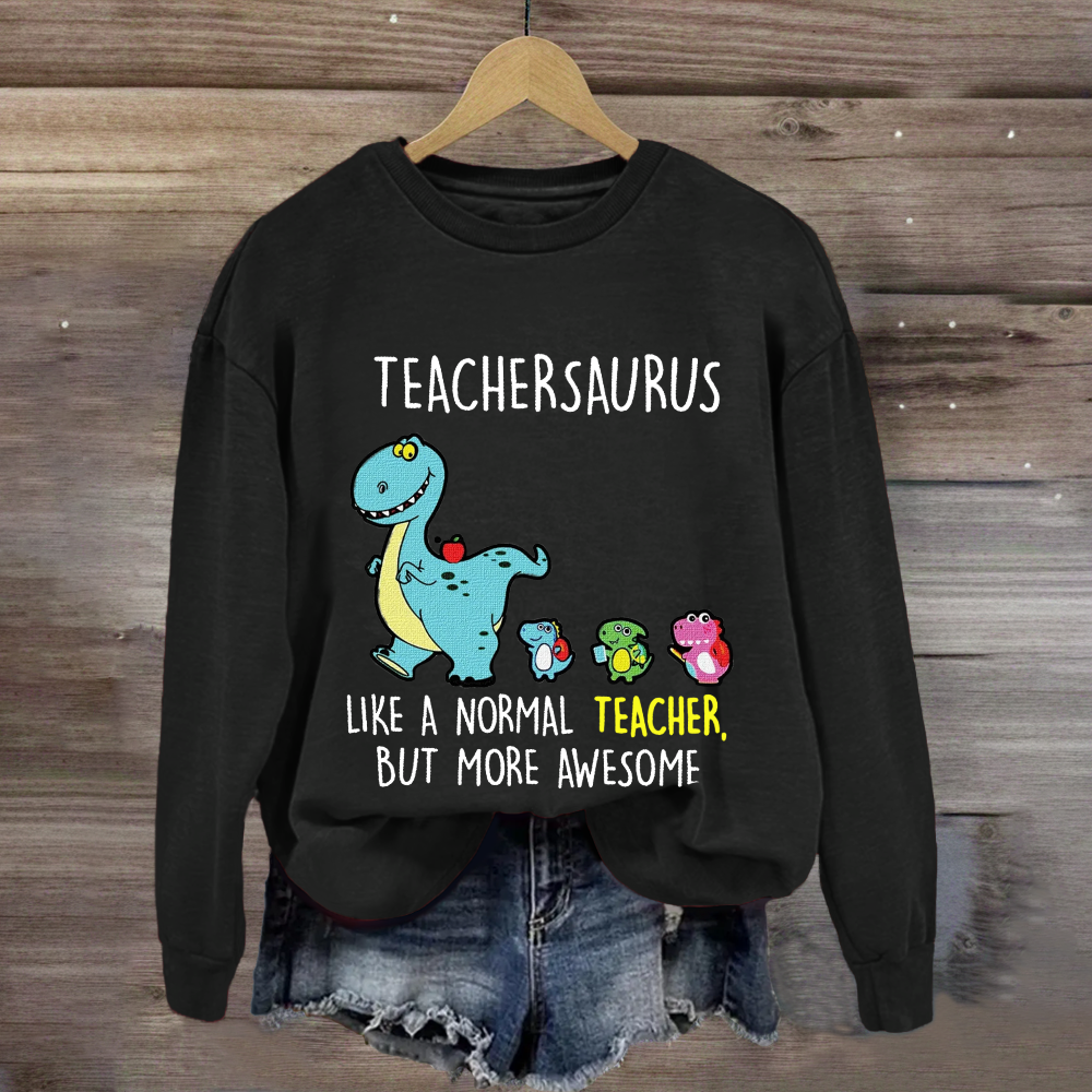 Teachersaurus Like A Normal Teacher But More Awesome Sweatshirt