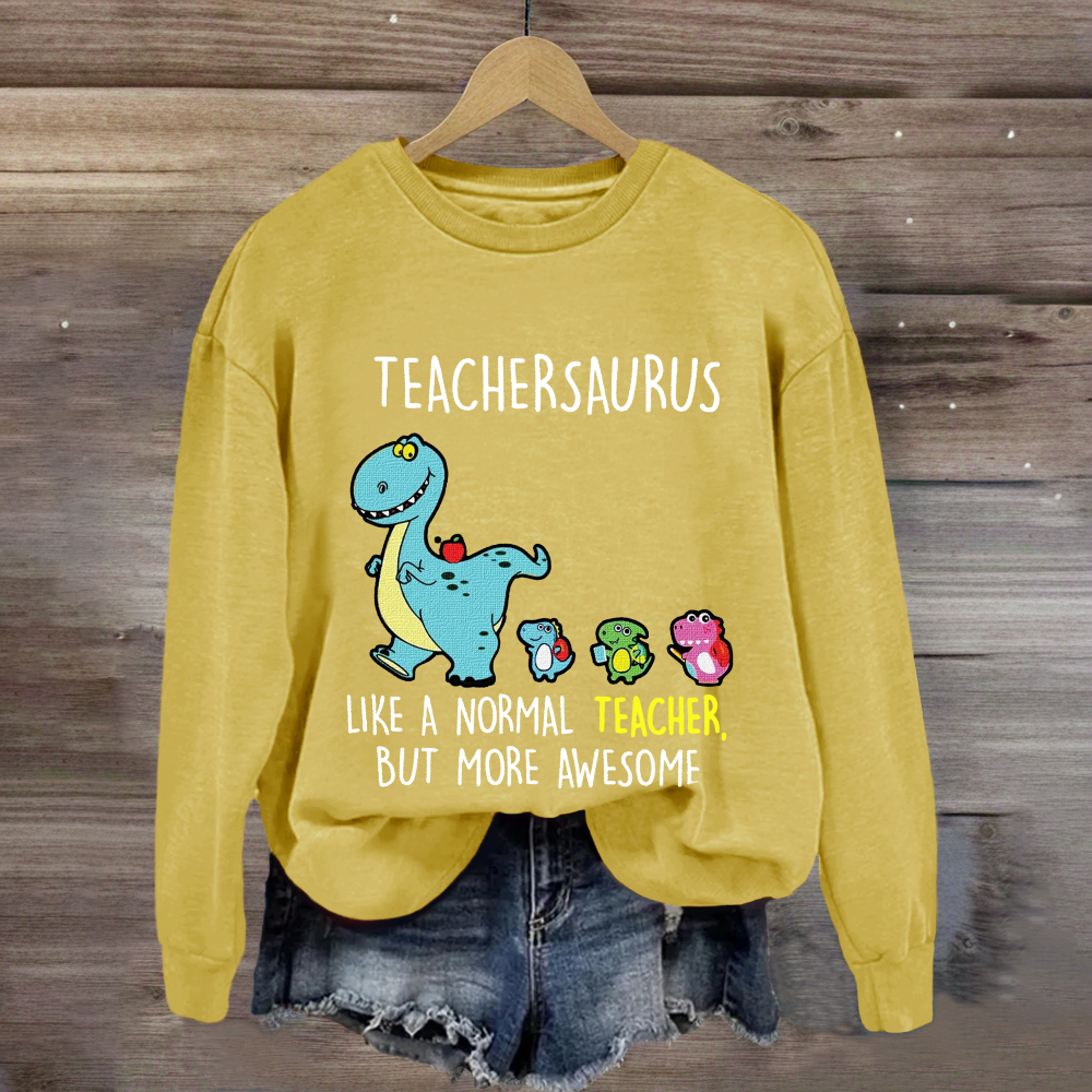 Teachersaurus Like A Normal Teacher But More Awesome Sweatshirt