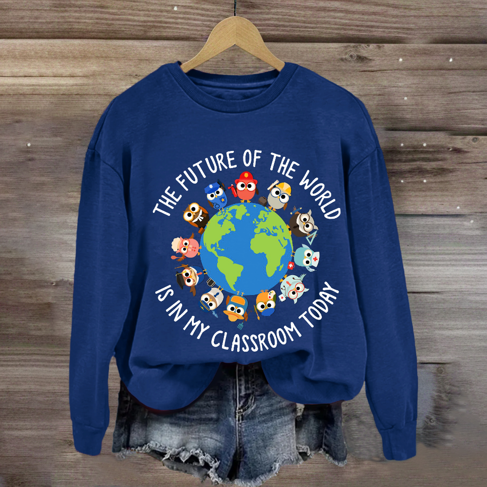 The Future of The World Is In My Classroom Today Sweatshirt