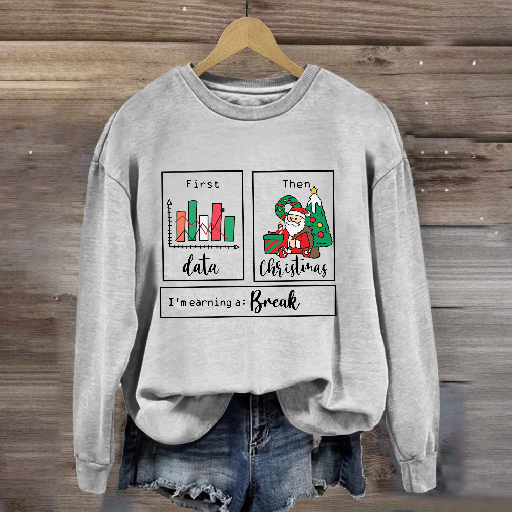 First Data Then Christmas Im Earning A Break Sweatshirt