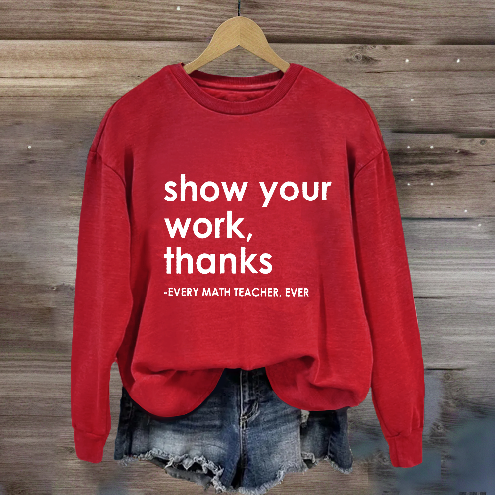 Show Your Work, Thanks Every Math Teacher Sweatshirt