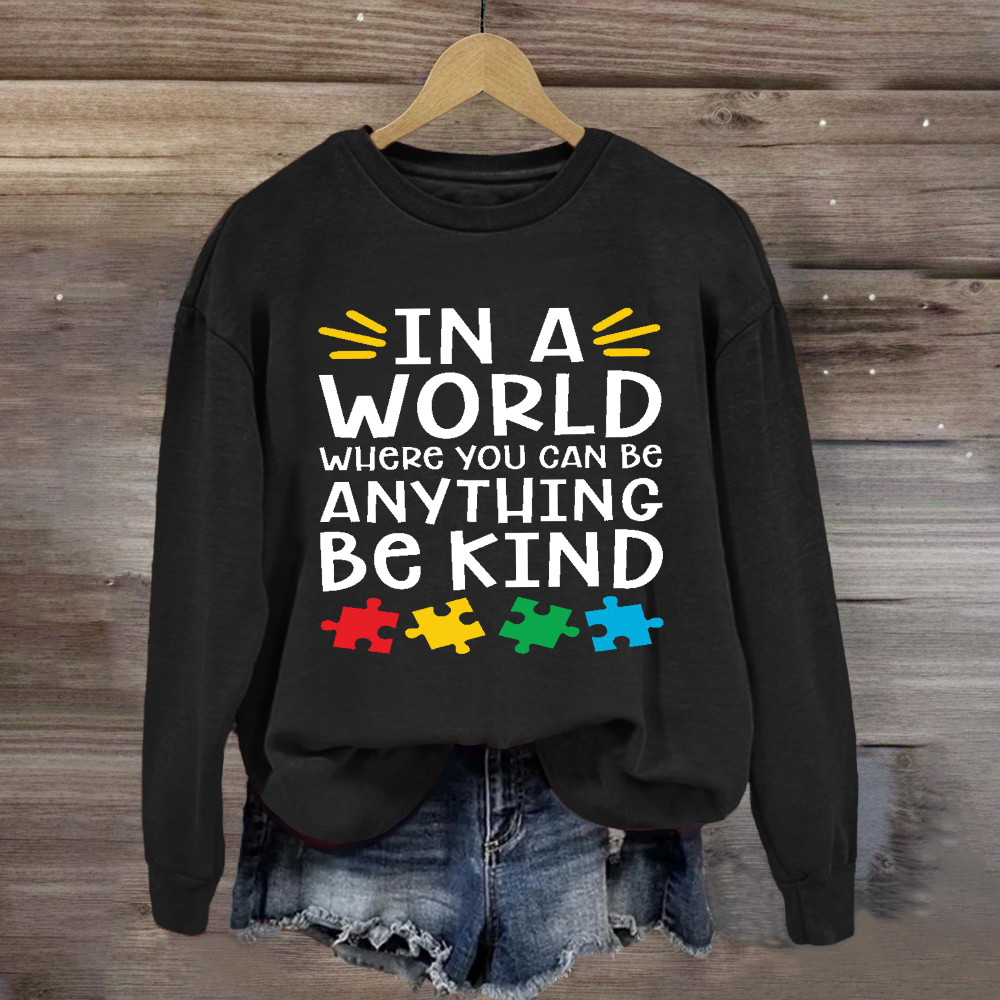 In A World Where You Can Be Anything Be Kind Autism Awareness Sweatshirt