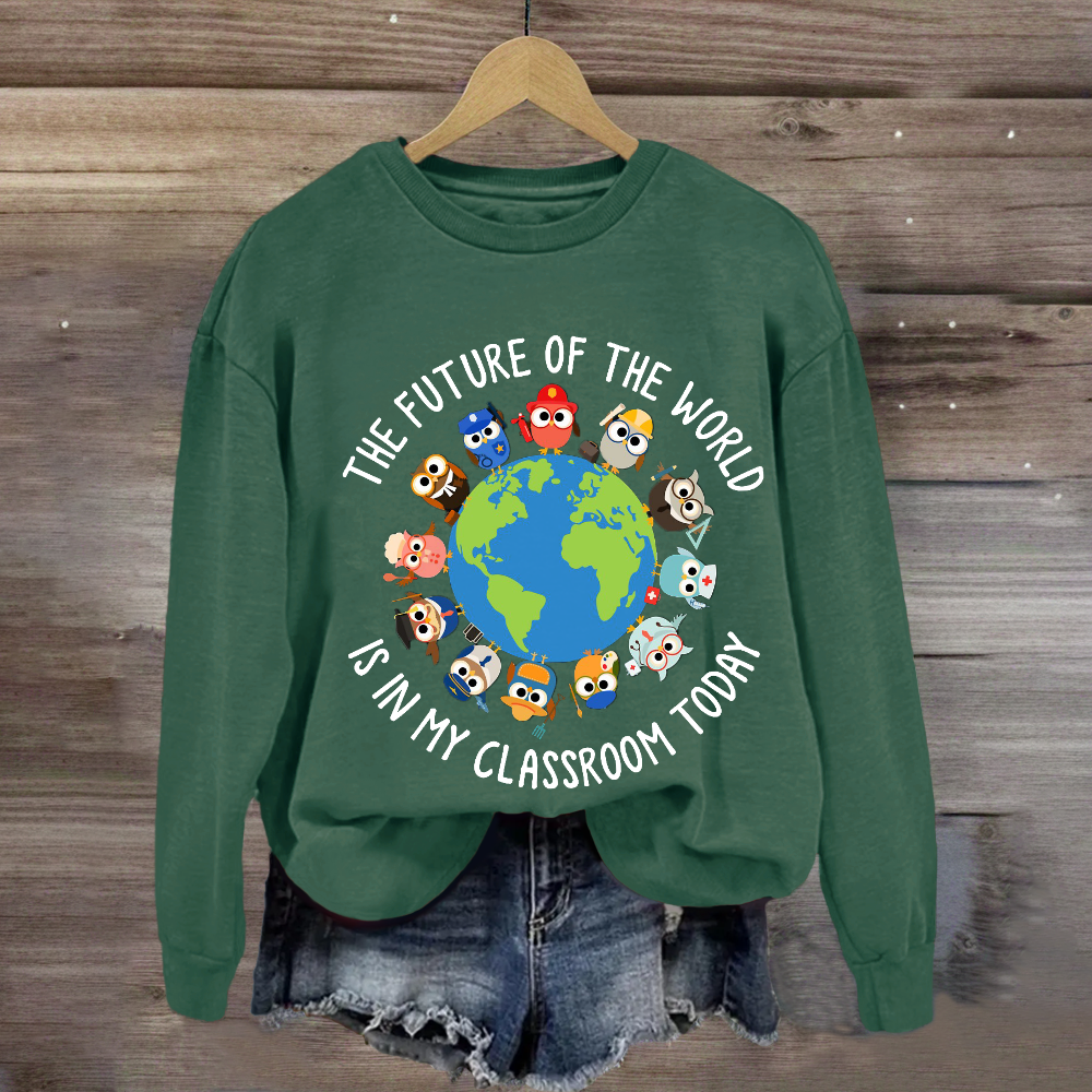 The Future of The World Is In My Classroom Today Sweatshirt