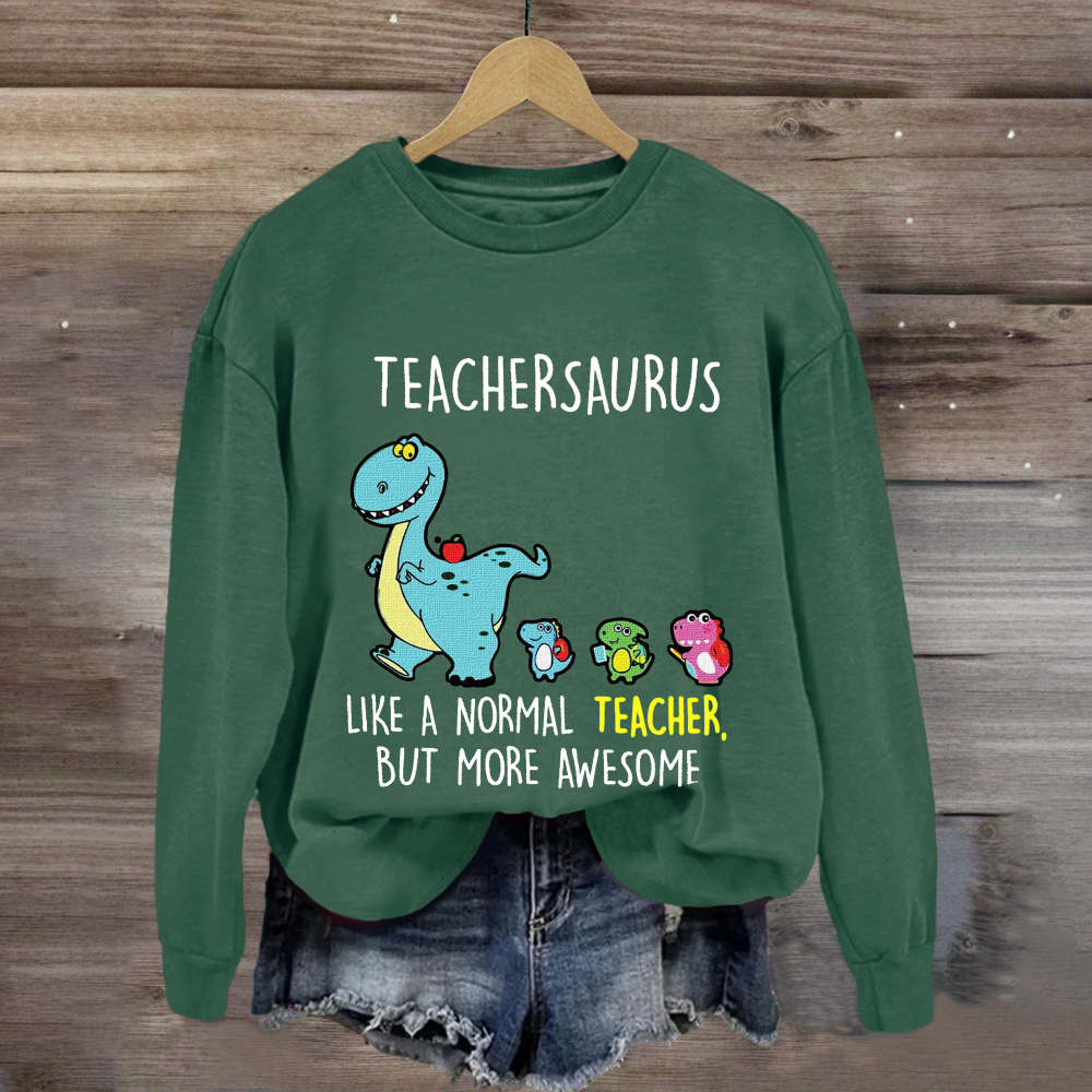 Teachersaurus Like A Normal Teacher But More Awesome Sweatshirt