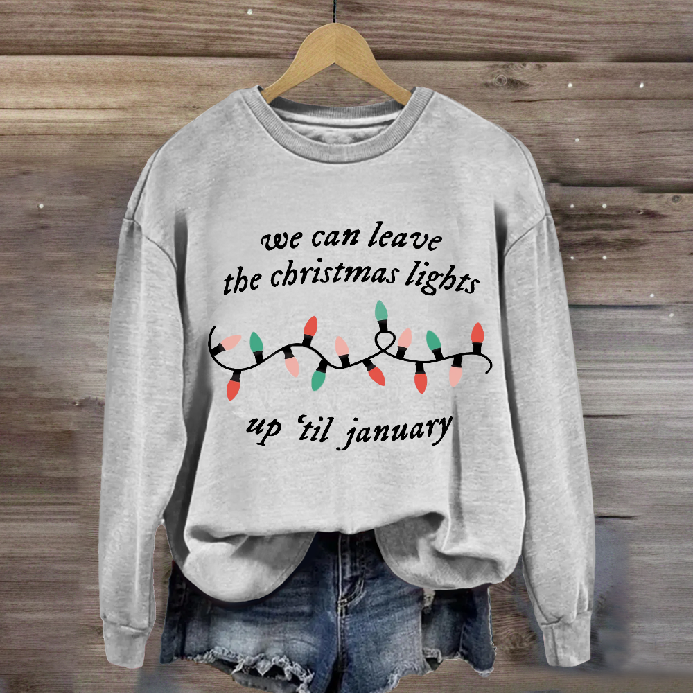 We Can Leave The Christmas Lights Up 'Til January Sweatshirt