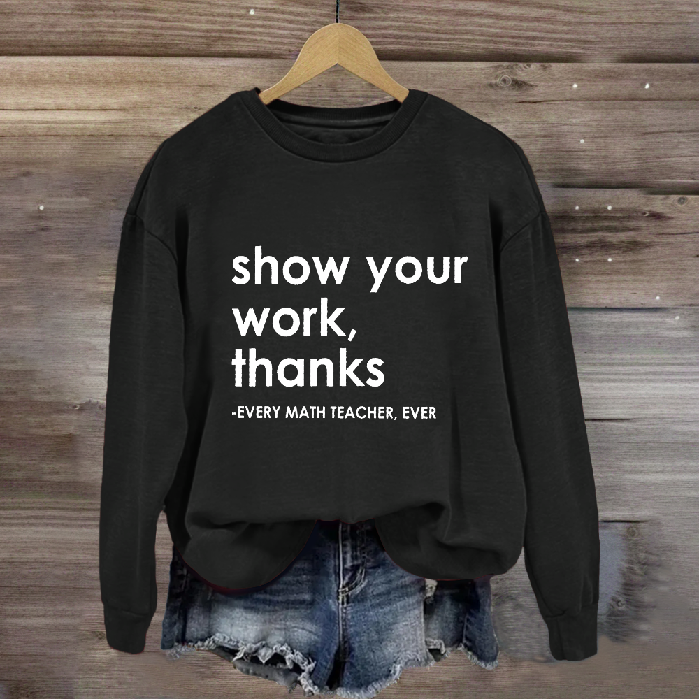 Show Your Work, Thanks Every Math Teacher Sweatshirt