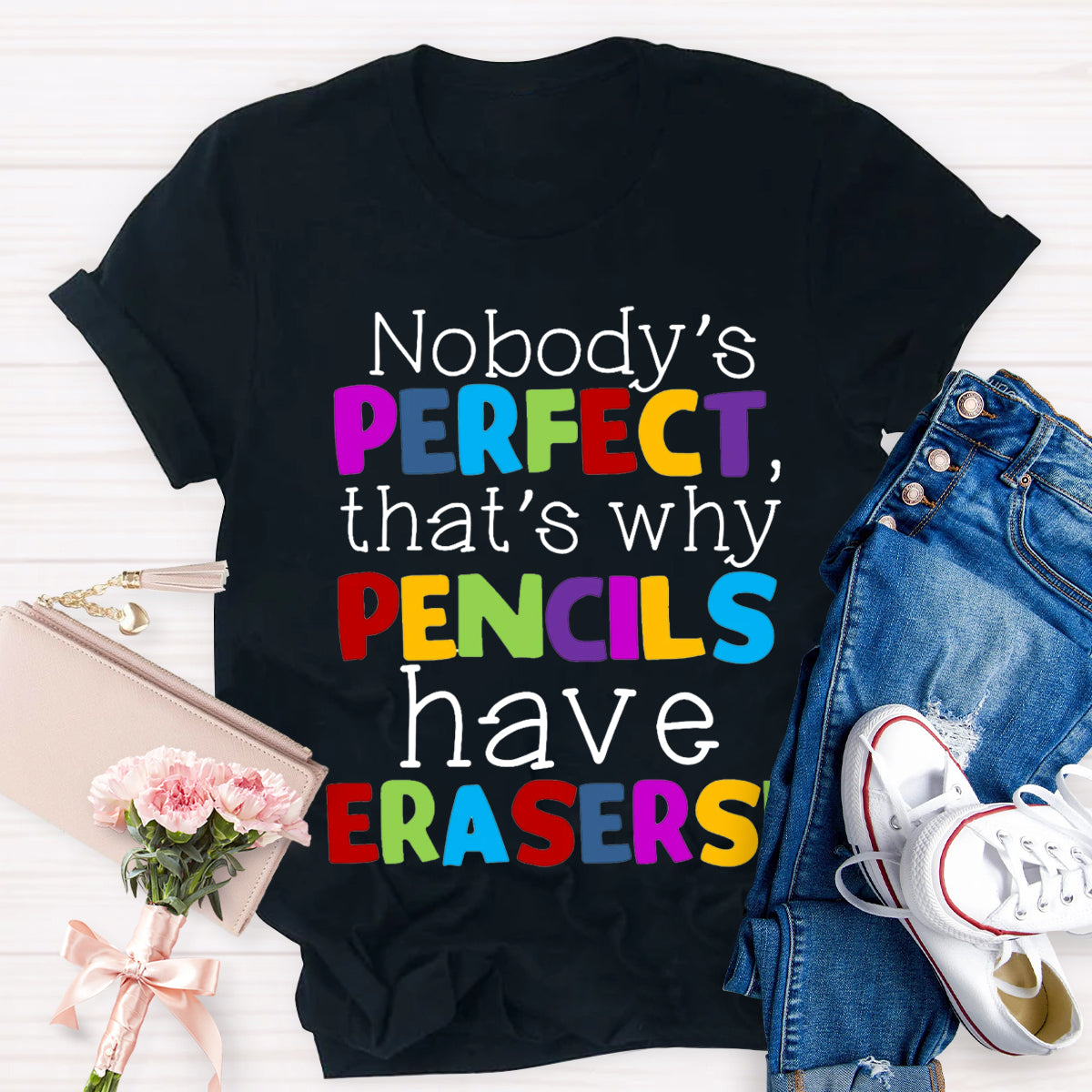 Nobody's Perfect That's Why Pencils Have Erasers Teacher T-Shirt