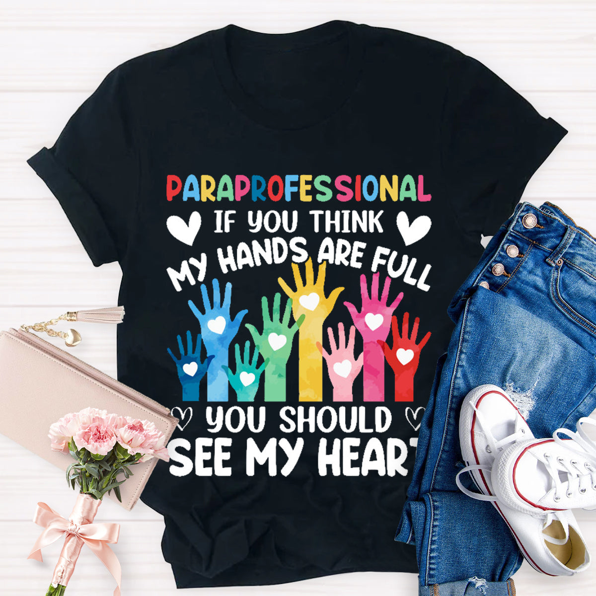 If You Think My Hands Are Full You Should See My Heart Paraprofessional Teacher T-Shirt