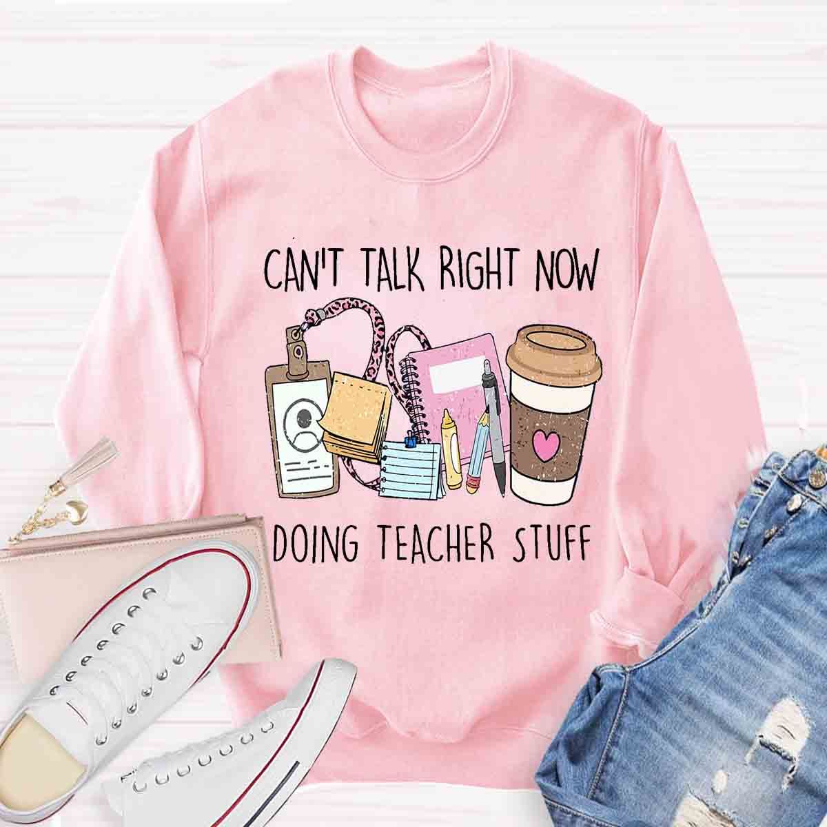 Can't Talk Right Now I'm Doing Teacher Stuff  Sweatshirt