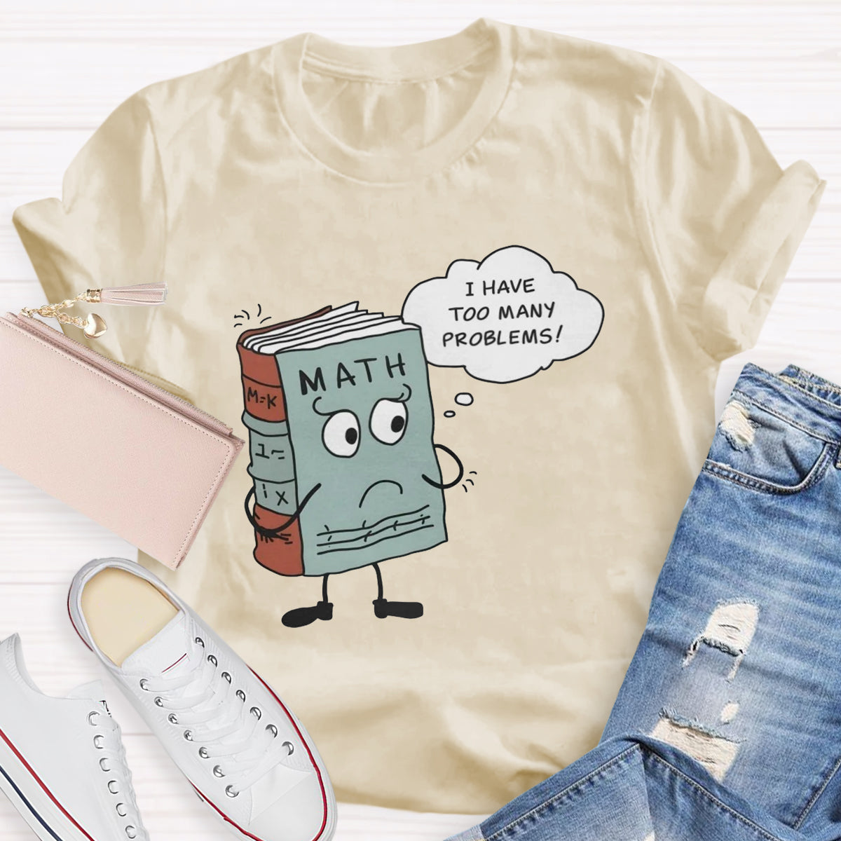 I Have Too Many Problems Funny Math Teacher T-Shirt