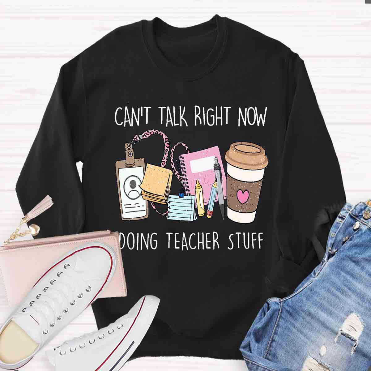 Can't Talk Right Now I'm Doing Teacher Stuff  Sweatshirt