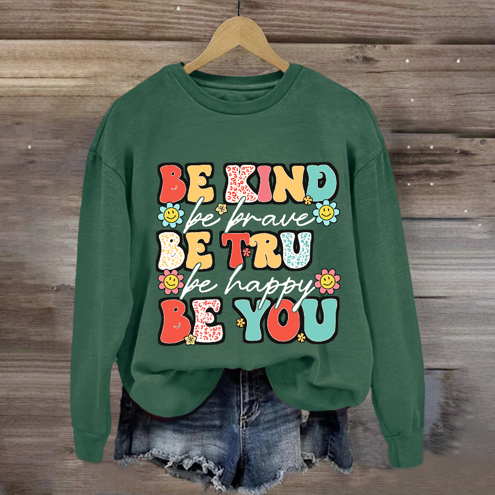 Be Kind Be Brave Be True Be Happy Be You Sweatshirt