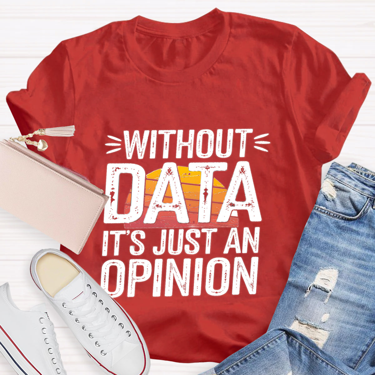 Without Data It's Just An Opinio Teacher T-Shirt