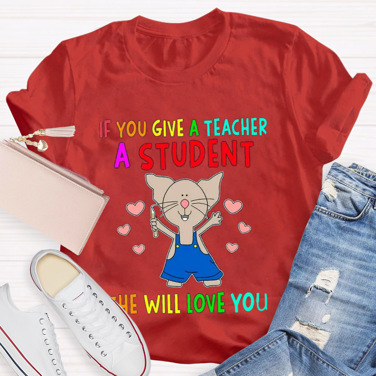 If You Give A Teacher A Student She Will Love You Teacher T-Shirt