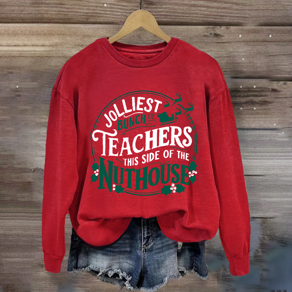 Jolliest Bunch Teachers This Side Of The Nuthouse Sweatshirt