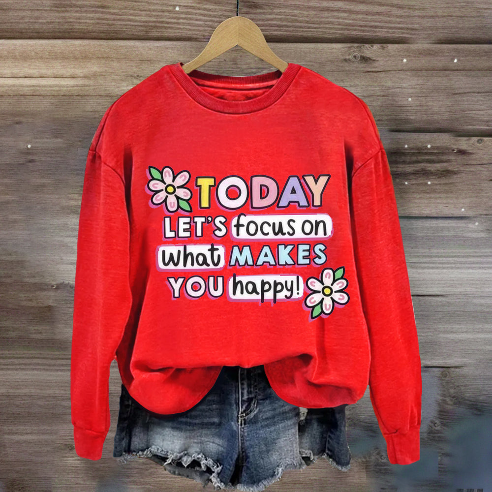 Today Let'S Focus On What Makes You Happy Sweatshirt