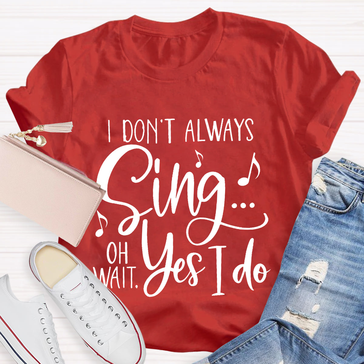 I Don't Always Sing On Wait Yes I Do T-Shirt