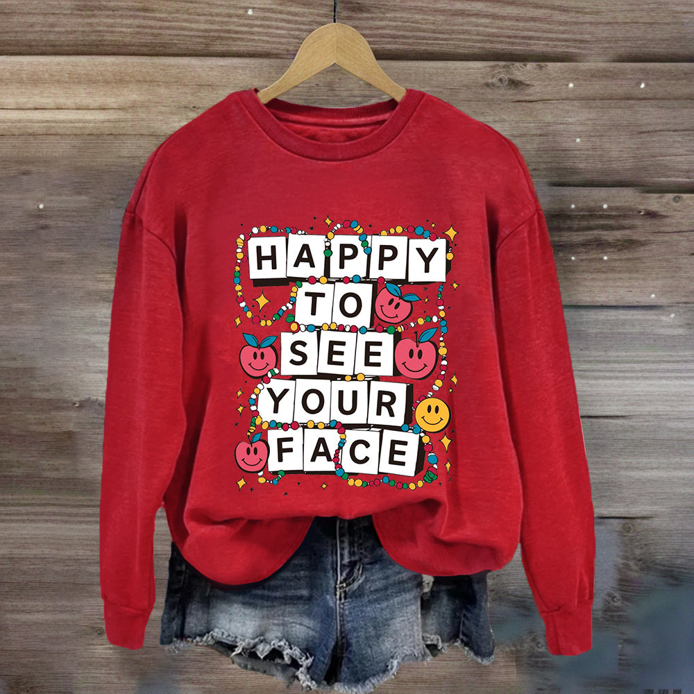 Happy To See Your Face Teacher Friendship Sweatshirt