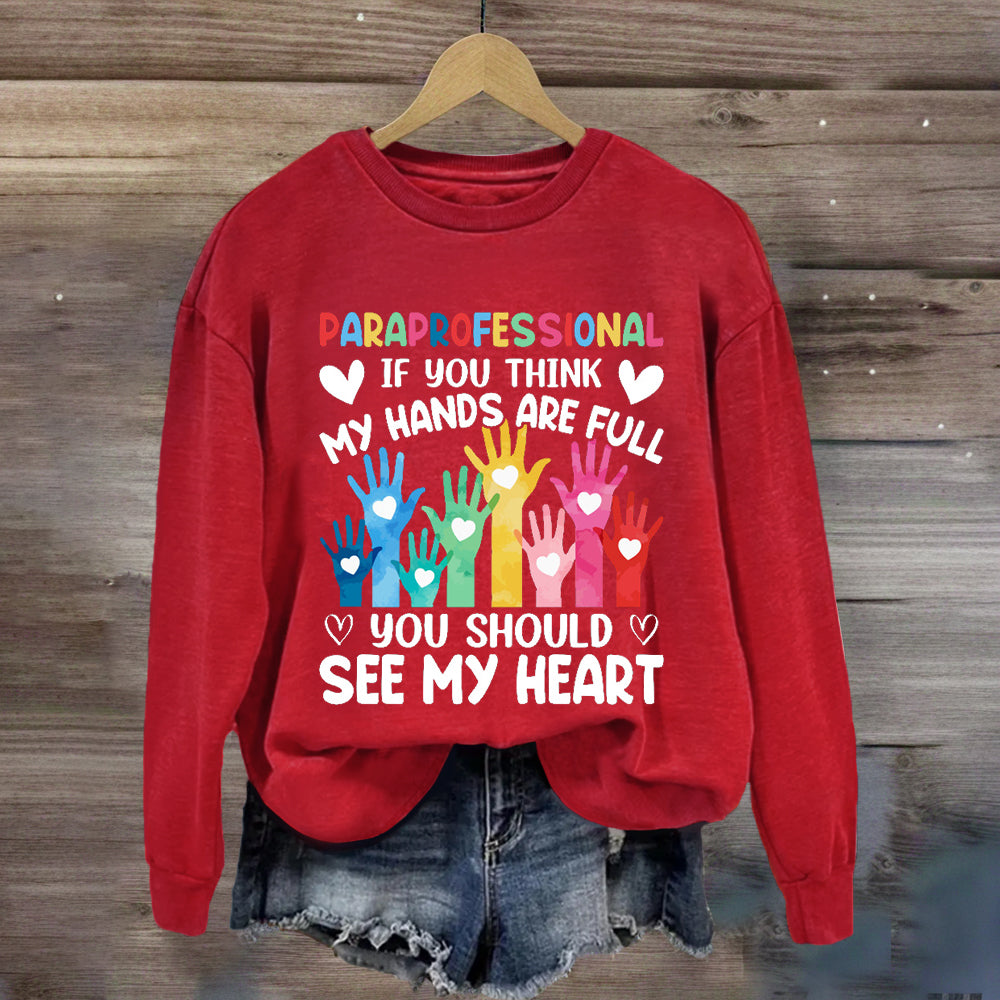 If You Think My Hands Are Full You Should See My Heart Paraprofessional Sweatshirt