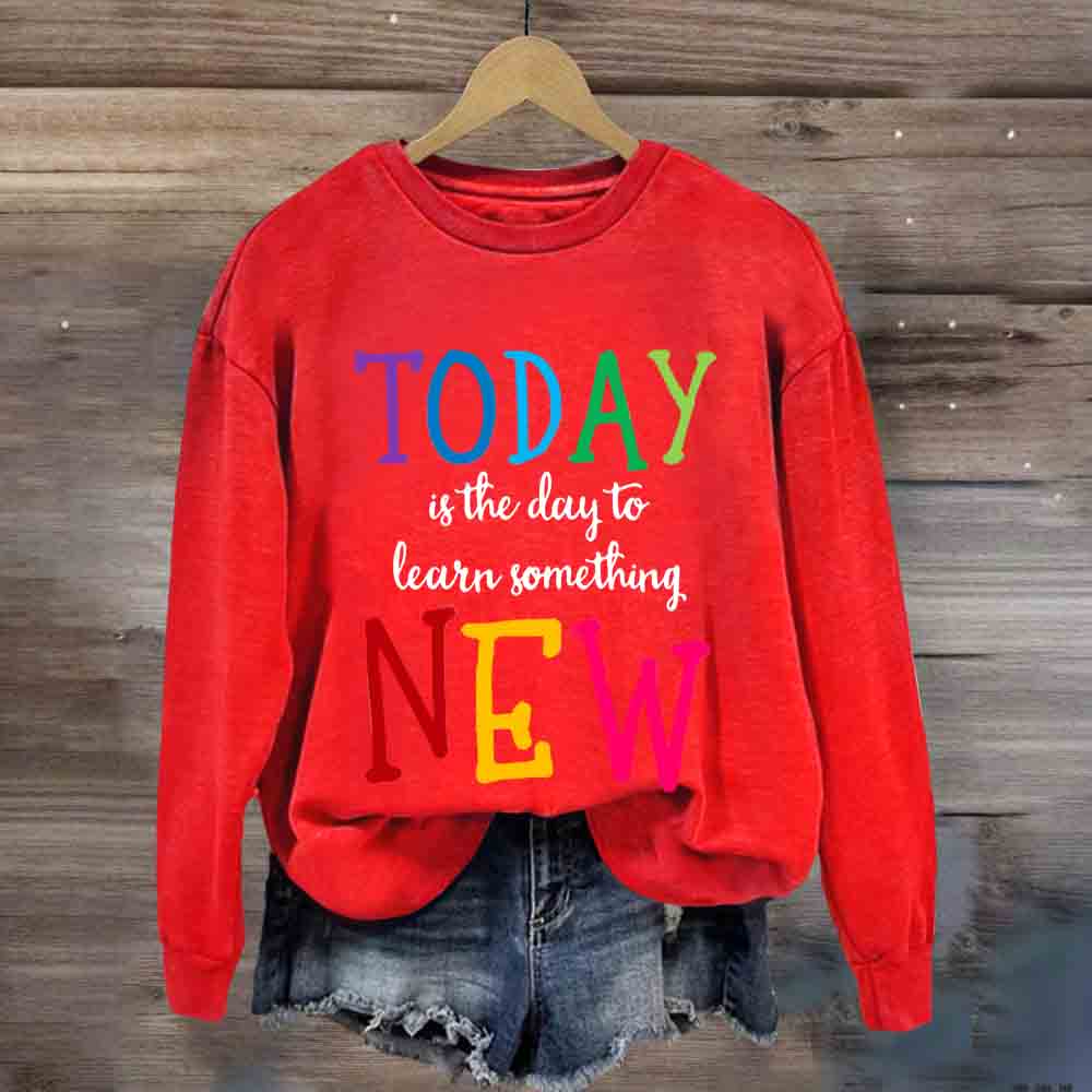 Today Is The Day To Learn Something New Thoughts Sweatshirt